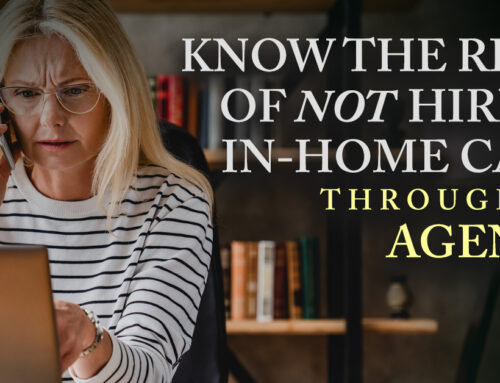 The Risks of Not Hiring In-Home Care Through an Agency