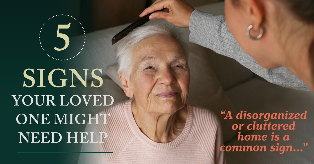 Older woman having hair combed by someone with headline Five Signs your loved might need help. A disorganized or clutter home is a sign.